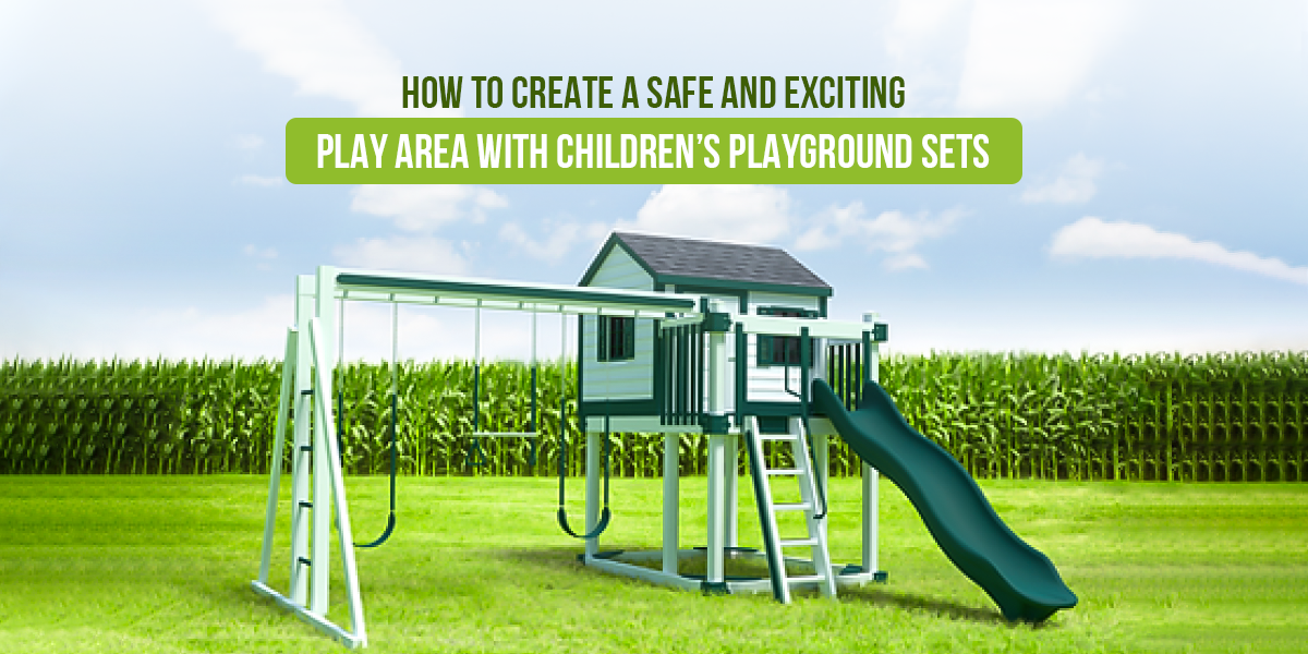 Children's Playground Sets: How to Create a Safe and Exciting Play Area with Children's Playground Sets