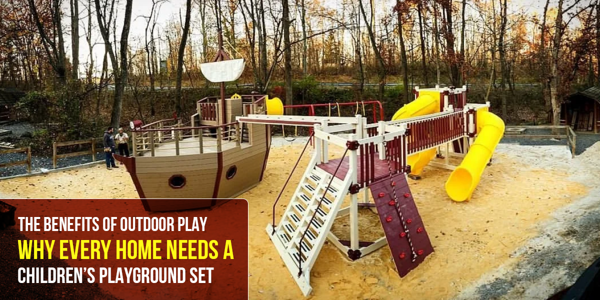 Children's Playground Sets: The Benefits of Outdoor Play Why Every Home Needs a Children's Playground Set